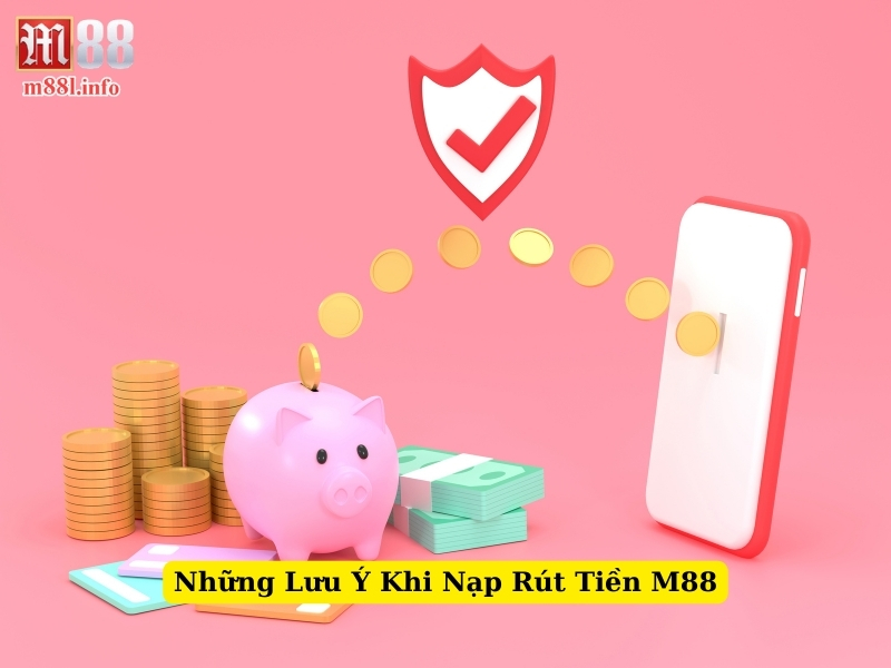 những lưu ý khi nạp rút tiền m88